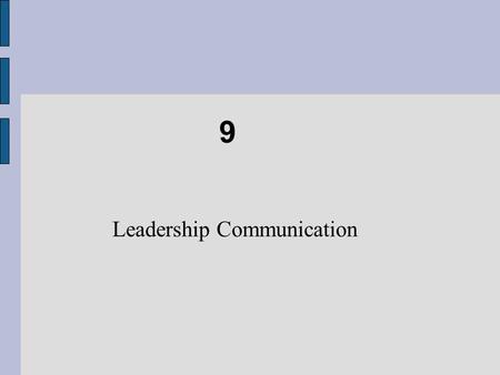 9 Leadership Communication. Chapter Objectives Act as a communication champion rather than just as an information processor. Use key elements of effective.