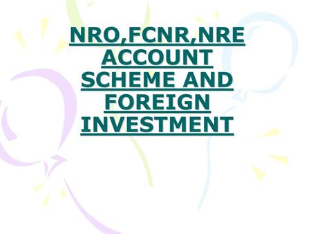 NRO,FCNR,NRE ACCOUNT SCHEME AND FOREIGN INVESTMENT.