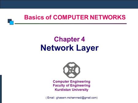 Basics of COMPUTER NETWORKS Chapter 4 Network Layer Computer Engineering Faculty of Engineering Kurdistan University (