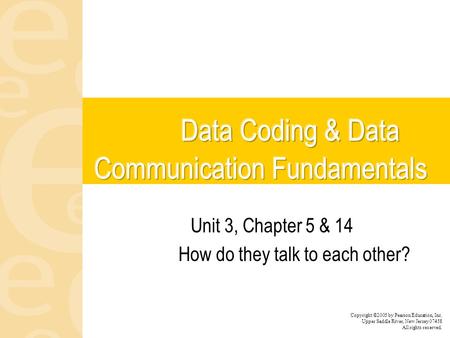 Unit 3, Chapter 5 & 14 How do they talk to each other? Copyright ©2005 by Pearson Education, Inc. Upper Saddle River, New Jersey 07458 All rights reserved.