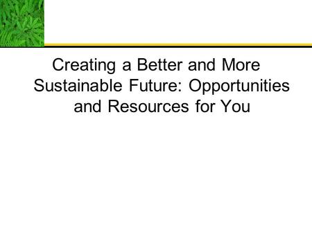 Creating a Better and More Sustainable Future: Opportunities and Resources for You.