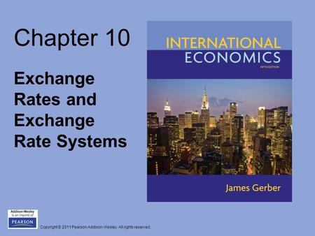 Copyright © 2011 Pearson Addison-Wesley. All rights reserved. Chapter 10 Exchange Rates and Exchange Rate Systems.