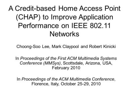 A Credit-based Home Access Point (CHAP) to Improve Application Performance on IEEE 802.11 Networks Choong-Soo Lee, Mark Claypool and Robert Kinicki In.