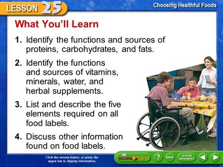 Click the mouse button or press the space bar to display information. What You’ll Learn 1.Identify the functions and sources of proteins, carbohydrates,