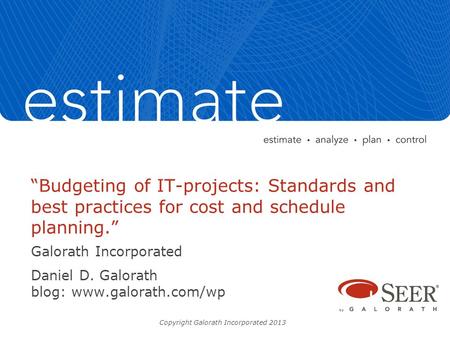 “Budgeting of IT-projects: Standards and best practices for cost and schedule planning.” Galorath Incorporated Daniel D. Galorath blog: www.galorath.com/wp.