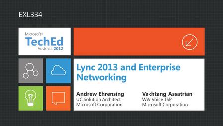 Lync 2013 and Enterprise Networking Andrew Ehrensing UC Solution Architect Microsoft Corporation Vakhtang Assatrian WW Voice TSP Microsoft Corporation.