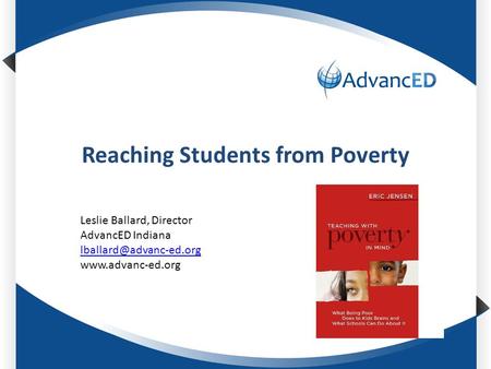 Reaching Students from Poverty Leslie Ballard, Director AdvancED Indiana