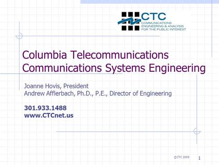 1 Columbia Telecommunications Communications Systems Engineering Joanne Hovis, President Andrew Afflerbach, Ph.D., P.E., Director of Engineering 301.933.1488.