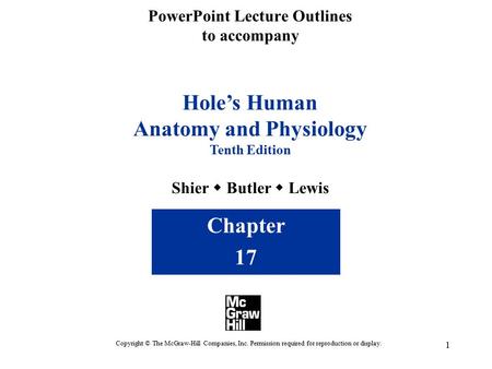 1 PowerPoint Lecture Outlines to accompany Hole’s Human Anatomy and Physiology Tenth Edition Shier  Butler  Lewis Chapter 17 Copyright © The McGraw-Hill.