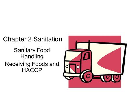 Chapter 2 Sanitation Sanitary Food Handling Receiving Foods and HACCP.