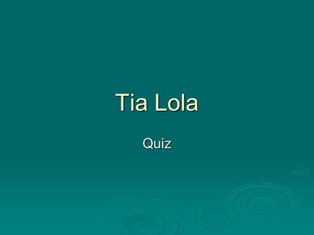 Tia Lola Quiz.