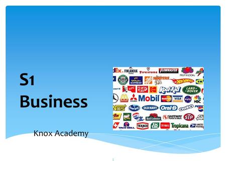 S1 Business Knox Academy 1. By the end of the course you should know and understand:  The difference between needs and wants  The difference between.