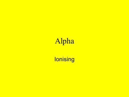 Alpha Ionising. How an ‘Ionisation Smoke Alarm’ works A source of alpha radiation is placed in the detector close to two electrodes The source causes.