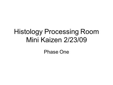 Histology Processing Room Mini Kaizen 2/23/09 Phase One.