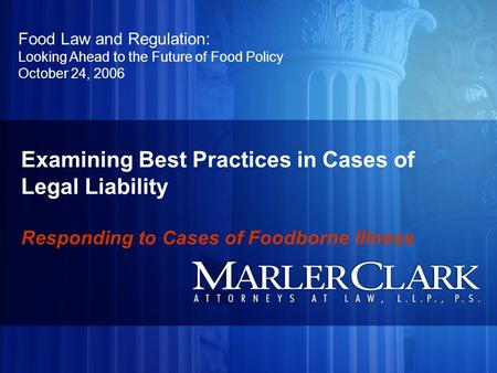 Food Law and Regulation: Looking Ahead to the Future of Food Policy October 24, 2006 Examining Best Practices in Cases of Legal Liability Responding to.