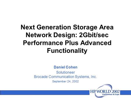 Next Generation Storage Area Network Design: 2Gbit/sec Performance Plus Advanced Functionality Daniel Cohen Solutioneer Brocade Communication Systems,