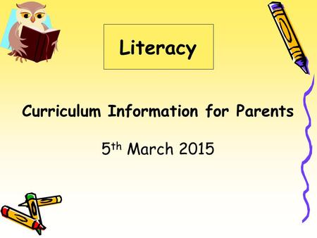 Literacy Curriculum Information for Parents 5 th March 2015.