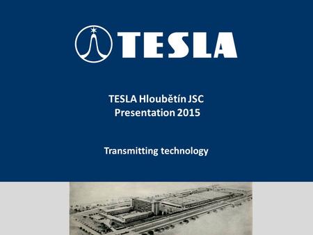 Prezentace portfolia TESLA, akciová společnost TESLA Hloubětín JSC Presentation 2015 Transmitting technology.