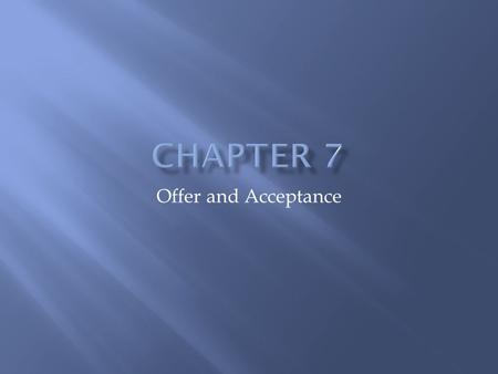 Offer and Acceptance.  Goals:  *List the elements required to form a contract  *Describe the requirements of an offer.