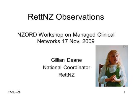 RettNZ Observations NZORD Workshop on Managed Clinical Networks 17 Nov. 2009 Gillian Deane National Coordinator RettNZ 17-Nov-091.