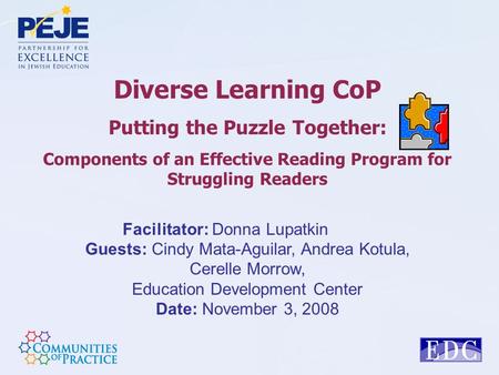 Diverse Learning CoP Putting the Puzzle Together: Components of an Effective Reading Program for Struggling Readers Facilitator: Donna Lupatkin Guests: