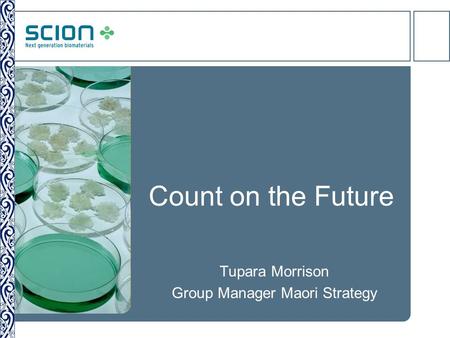 Count on the Future Tupara Morrison Group Manager Maori Strategy.