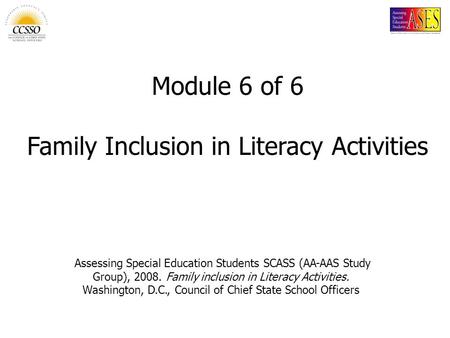 Assessing Special Education Students SCASS (AA-AAS Study Group), 2008. Family inclusion in Literacy Activities. Washington, D.C., Council of Chief State.