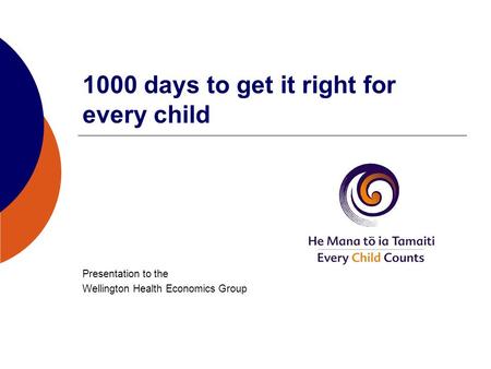 1000 days to get it right for every child Presentation to the Wellington Health Economics Group.