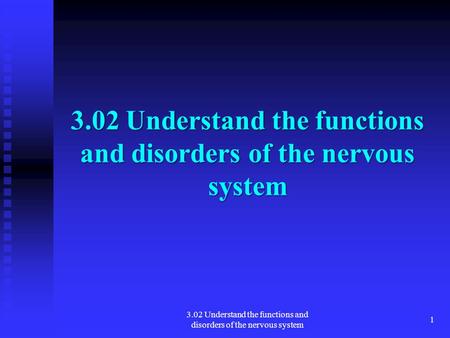 1 3.02 Understand the functions and disorders of the nervous system.