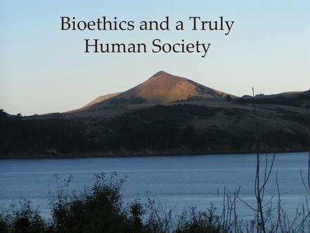 Bioethics and a Truly Human Society. “Fish is what I like and so are bear’s paws; but if I cannot have both I will forgo the fish and choose the bear’s.