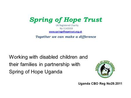 Spring of Hope Trust UK Registered Charity No 1143559 www.springofhopetrust.org.uk Together we can make a difference www.springofhopetrust.org.uk Uganda.