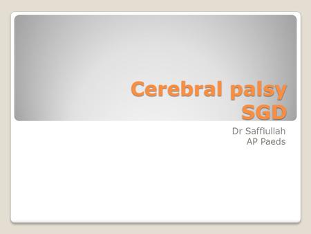 Cerebral palsy SGD Dr Saffiullah AP Paeds. Learning outcomes By the end of this discussion you should be able to; 1.Define cerebral palsy and be able.