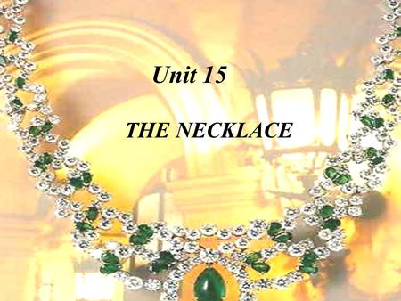 THE NECKLACE Unit 15 The writer Maupassant famous French novelist 1850 —1893, the late 19th century The necklace is one of Maupassant’s best known short.