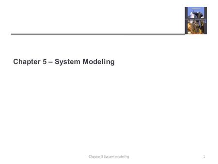 Chapter 5 – System Modeling 1Chapter 5 System modeling.