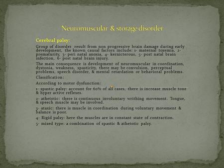 Cerebral palsy: Group of disorder result from non progressive brain damage during early development, the known causal factors include: 1- maternal toxemia,