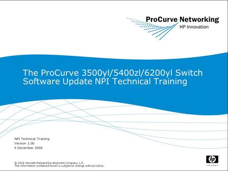 © 2006 Hewlett-Packard Development Company, L.P. The information contained herein is subject to change without notice. The ProCurve 3500yl/5400zl/6200yl.