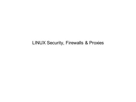 LINUX Security, Firewalls & Proxies. Course Title Introduction to LINUX Security Models Objectives To understand the concept of system security To understand.