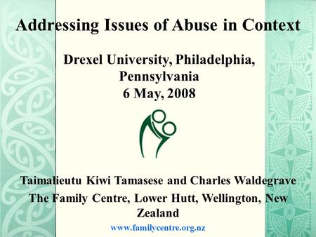 Addressing Issues of Abuse in Context Taimalieutu Kiwi Tamasese and Charles Waldegrave The Family Centre, Lower Hutt, Wellington, New Zealand www.familycentre.org.nz.