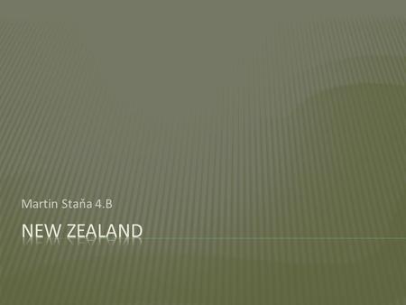 Martin Staňa 4.B.  Capital city: Wellington (389,700 residents)  Population: 4,393,500 inhabitants  Area: 268,021 km 2 Density: 16.4/km 2  Language: