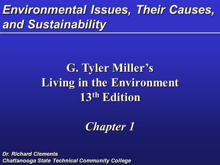 Environmental Issues, Their Causes, and Sustainability G. Tyler Miller’s Living in the Environment 13 th Edition Chapter 1 G. Tyler Miller’s Living in.