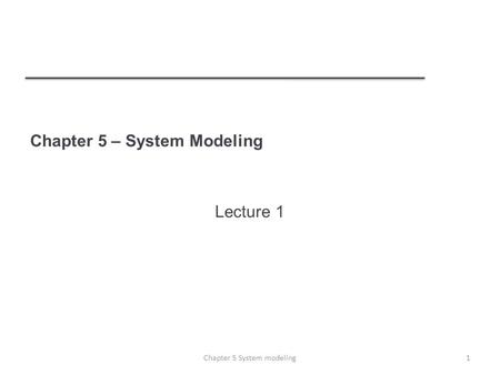 Chapter 5 – System Modeling Lecture 1 1Chapter 5 System modeling.