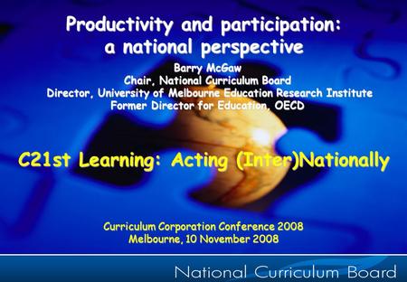 1 Productivity and participation: a national perspective Barry McGaw Chair, National Curriculum Board Director, University of Melbourne Education Research.