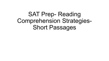 SAT Prep- Reading Comprehension Strategies- Short Passages