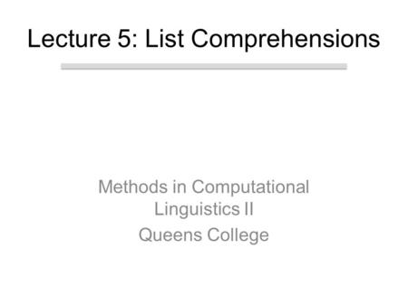 Methods in Computational Linguistics II Queens College Lecture 5: List Comprehensions.