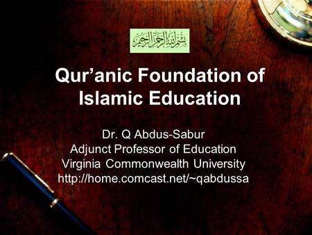 Qur’anic Foundation of Islamic Education Dr. Q Abdus-Sabur Adjunct Professor of Education Virginia Commonwealth University