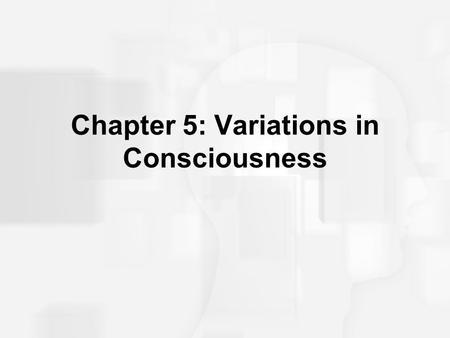 Chapter 5: Variations in Consciousness