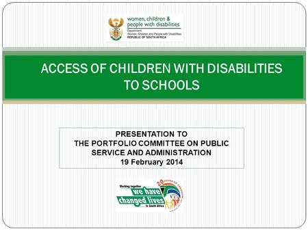 ACCESS OF CHILDREN WITH DISABILITIES TO SCHOOLS PRESENTATION TO THE PORTFOLIO COMMITTEE ON PUBLIC SERVICE AND ADMINISTRATION 19 February 2014.