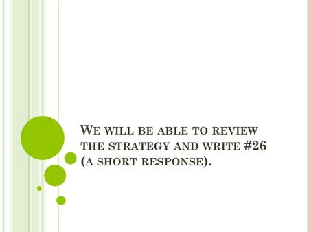 W E WILL BE ABLE TO REVIEW THE STRATEGY AND WRITE #26 ( A SHORT RESPONSE ).