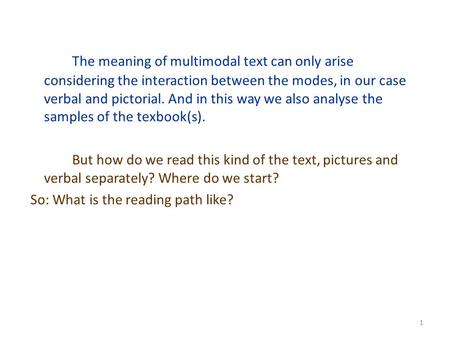 1 The meaning of multimodal text can only arise considering the interaction between the modes, in our case verbal and pictorial. And in this way we also.