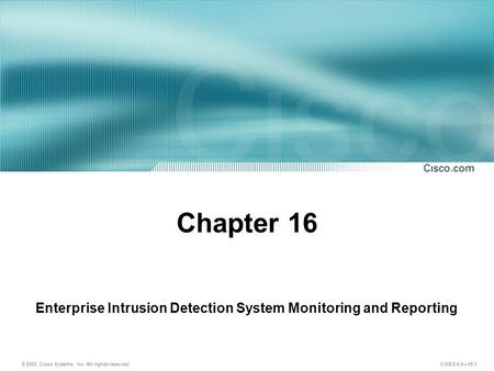 © 2003, Cisco Systems, Inc. All rights reserved. CSIDS 4.0—16-1 Chapter 16 Enterprise Intrusion Detection System Monitoring and Reporting.